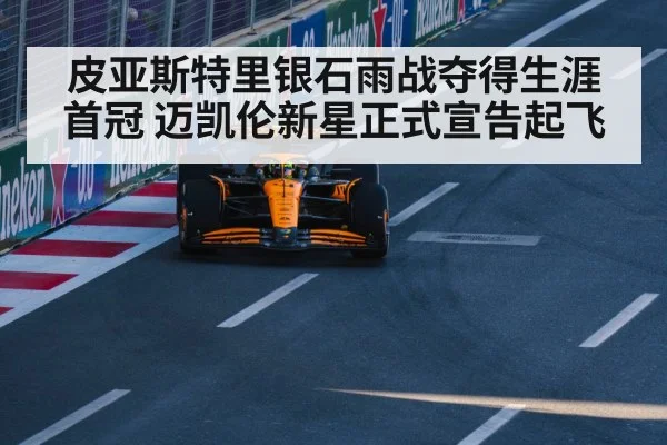 皮亚斯特里银石雨战夺得生涯首冠 迈凯伦新星正式宣告起飞